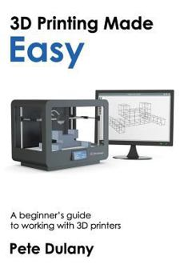 3D Printing Made Easy: A beginner's guide to working with 3D printers - Paperback